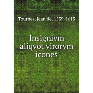    Insignivm aliqvot virorvm icones Jean de, 1539 1615 Tournes Books