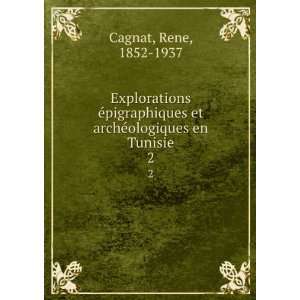   et archÃ©ologiques en Tunisie. 2 Rene, 1852 1937 Cagnat Books