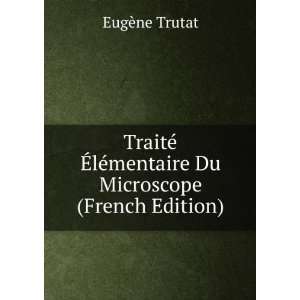  TraitÃ© Ã?lÃ©mentaire Du Microscope (French Edition 
