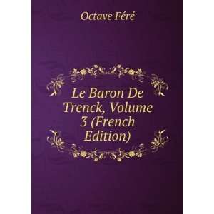   Baron De Trenck, Volume 3 (French Edition) Octave FÃ©rÃ© Books