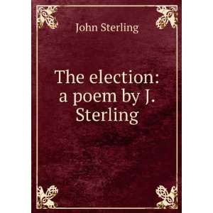  The election a poem by J. Sterling. John Sterling Books