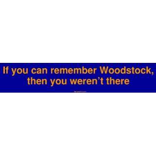  If you can remember Woodstock, then you werent there 