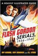 The Flash Gordon Serials, 1936 1940 A Heavily Illustrated Guide