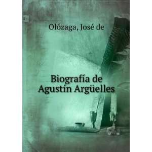   BiografÃ­a de AgustÃ­n ArgÃ¼elles JosÃ© de OlÃ³zaga Books