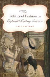   The Politics of Fashion in Eighteenth Century America 