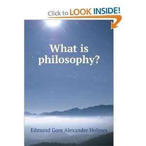  What is philosophy? Edmund Gore Alexander Holmes Books