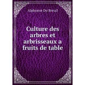   des arbres et arbrisseaux a fruits de table Alphonse Du Breuil Books