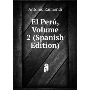    El PerÃº, Volume 2 (Spanish Edition) Antonio Raimondi Books