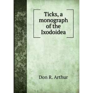  Ticks, a monograph of the Ixodoidea Don R. Arthur Books