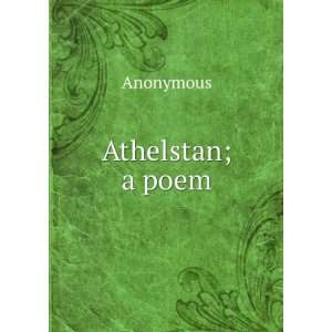  Athelstan; a poem Anonymous Books