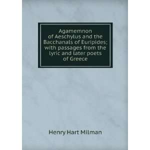 Agamemnon of Aeschylus and the Bacchanals of Euripides; with passages 