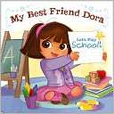 Lets Play School My Best Friend Dora (Dora the Explorer Series)