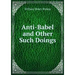    Anti Babel and Other Such Doings William Henry Bishop Books