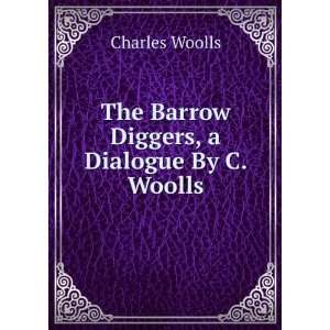    The Barrow Diggers, a Dialogue By C. Woolls Charles Woolls Books