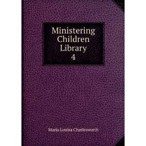  Ministering Children Library. 4 Maria Louisa Charlesworth 