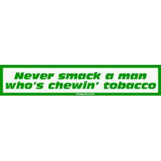  Never smack a man whos chewin tobacco MINIATURE Sticker 