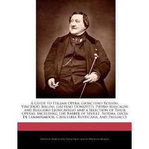  A Guide to Italian Opera Gioachino Rossini, Vincenzo Bellini 