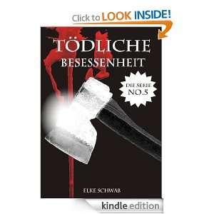 Tödliche Besessenheit Die Serie #5 (German Edition) Elke Schwab 