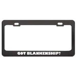  Got Blankenship? Boy Name Black Metal License Plate Frame 