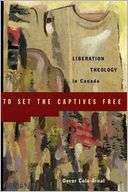 To Set the Captives Free Liberation Theology in Canada