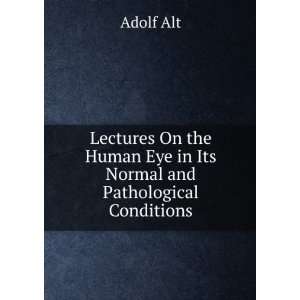  Human Eye in Its Normal and Pathological Conditions Adolf Alt Books
