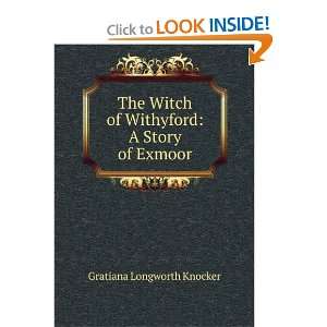 The Witch of Withyford A Story of Exmoor Gratiana Longworth Knocker 