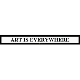  ART IS EVERYWHERE Bumper Sticker Automotive