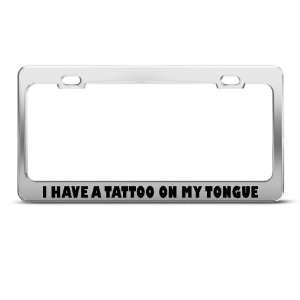 Have A Tattoo On My Tongue Humor Funny Metal license plate frame Tag 