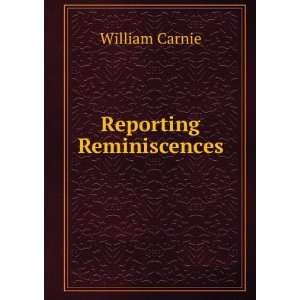  Reporting Reminiscences William Carnie Books
