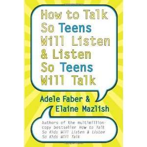  How to Talk So Teens Will Listen and Listen So Teens Will Talk 