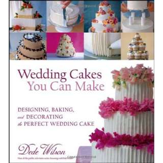 Wedding Cakes You Can Make Designing, Baking, and Decorating the 