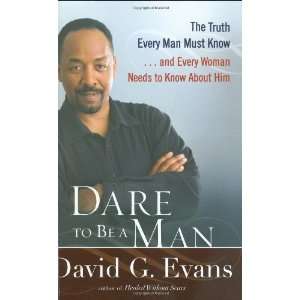  Dare to Be a Man The Truth Every Man Must Know . . . And 