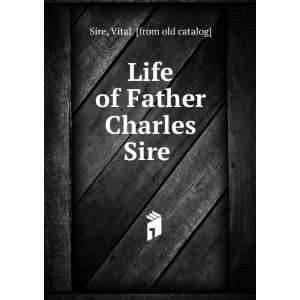    Life of Father Charles Sire Vital. [from old catalog] Sire Books