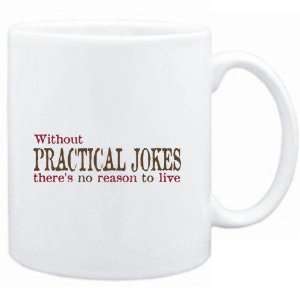  Mug White  Without Practical Jokes theres no reason to 