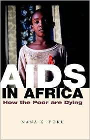 AIDS in Africa How the Poor are Dying, (0745631584), Nana K. Poku 