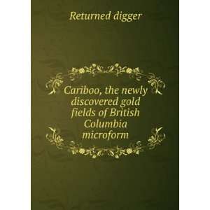   gold fields of British Columbia microform Returned digger Books
