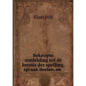   tot de kennis der spelling, spraak deelen, en . Klaas Stijl Books