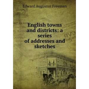   series of addresses and sketches Edward Augustus Freeman Books