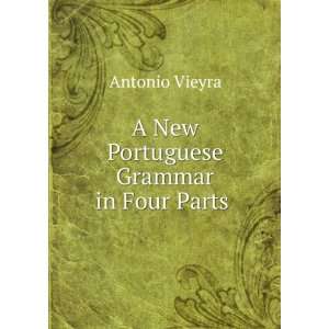    A New Portuguese Grammar in Four Parts . Antonio Vieyra Books