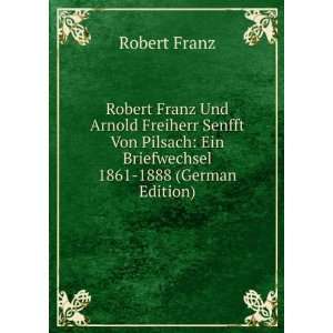 Robert Franz Und Arnold Freiherr Senfft Von Pilsach Ein Briefwechsel 