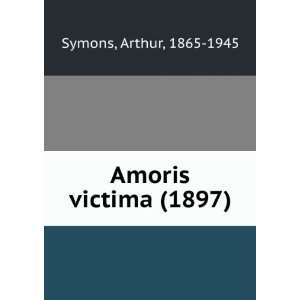  Amoris victima (1897) (9781275152854) Arthur, 1865 1945 