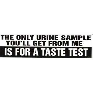  THE ONLY URINE SAMPLE YOULL GET FROM ME IS FOR A TASTE 