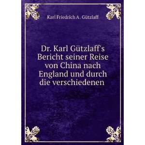   und durch die verschiedenen . Karl Friedrich A . GÃ¼tzlaff Books