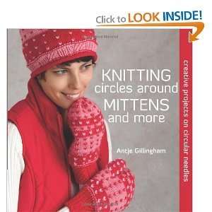  Antje Gillingham KNITTING CIRCLES AROUND MITTENS AND MORE 