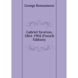   Gabriel Syveton, 1864 1904 (French Edition) George Bonnamour Books