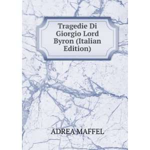   Tragedie Di Giorgio Lord Byron (Italian Edition) ADREA MAFFEL Books