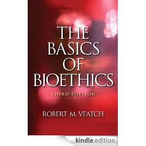 The Basics of Bioethics Robert M. Veatch  Kindle Store