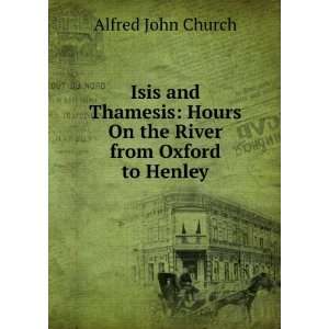    Hours On the River from Oxford to Henley Alfred John Church Books