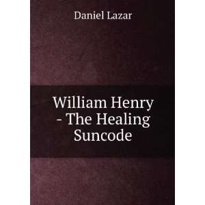  William Henry   The Healing Suncode Daniel Lazar Books