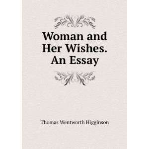  Woman and Her Wishes. An Essay Thomas Wentworth Higginson Books